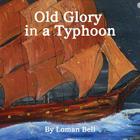 Old Glory in a Typhoon By Loman Bell Cover Image