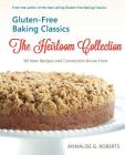 Gluten-Free Baking Classics-The Heirloom Collection: 90 New Recipes and Conversion Know-How By Annalise G. Roberts Cover Image