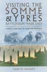 Visiting the Somme and Ypres Battlefields Made Easy: A Helpful Guide Book for Groups and Individuals By Gareth Hughes Cover Image
