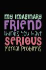 My Imaginary Friend Thinks You Have Serious Mental Problems: Bitchy Smartass Quotes - Funny Gag Gift for Work or Friends - Cornell Notebook For School By Mini Tantrums Cover Image