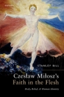 Czeslaw Milosz's Faith in the Flesh: Body, Belief, and Human Identity By Stanley Bill Cover Image