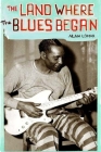 The Land Where the Blues Began By Alan Lomax Cover Image