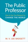 The Public Professor: How to Use Your Research to Change the World By M. V. Lee Badgett Cover Image