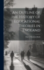 An Outline of the History of Educational Theories in England By Harry Thiselton Mark Cover Image