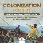 Colonization for Kids - North American Edition Book Early Settlers, Migration And Colonial Life 3rd Grade Social Studies By Baby Professor Cover Image