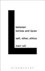 Between Levinas and Lacan: Self, Other, Ethics By Mari Ruti Cover Image
