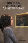 Broken Through A Shattered Glass By Rochelle Jackson (Photographer), Audrey Nicole Teeter Cover Image
