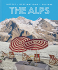 The Alps: Hotels, Destinations, Culture By Sebastian Schöllgen Cover Image