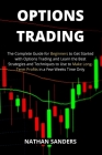 Options Trading: The Complete Guide for Beginners to Get Started with Options Trading and Learn the Best Strategies and Techniques to U By Nathan Sanders Cover Image