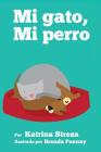 Mi Gato, Mi Perro By Katrina Streza, Brenda Ponnay (Illustrator) Cover Image