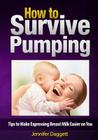 How to Survive Pumping: Tips to Make Expressing Breast Milk Easier on You By Jennifer Daggett Cover Image