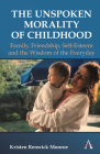 The Unspoken Morality of Childhood: Family, Friendship, Self-Esteem and the Wisdom of the Everyday By Kristen Renwick Monroe Cover Image