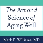 The Art and Science of Aging Well: A Physician's Guide to a Healthy Body, Mind, and Spirit By Mark E. Williams, Tom Perkins (Read by) Cover Image