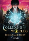 Colliding Worlds: The Sun and Moon By Dean Henry, Gelsey Bolstick (Editor), Todd Barselow (Editor) Cover Image