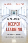 In Search of Deeper Learning: The Quest to Remake the American High School By Jal Mehta, Sarah Fine Cover Image