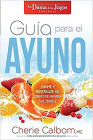 Guía Para El Ayuno / The Juice Lady's Guide to Fasting: Limpie Y Revitalice Su Cuerpo de Manera Saludable By Cherie Calbom Cover Image