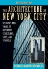 The Architecture of New York City: Histories and Views of Important Structures, Sites, and Symbols By Donald Martin Reynolds Cover Image