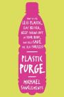 Plastic Purge: How to Use Less Plastic, Eat Better, Keep Toxins Out of Your Body, and Help Save the Sea Turtles! By Michael SanClements Cover Image