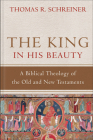The King in His Beauty: A Biblical Theology of the Old and New Testaments Cover Image