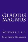 Gladius Magnus: Volumes 1 & 2 By Matthew Kardian Cover Image