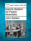 Ioannis Seldeni Ad Fletam Dissertatio. By John Selden Cover Image
