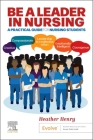 Be a Leader in Nursing: A Practical Guide for Nursing Students By Heather Henry Cover Image