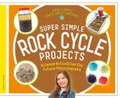Super Simple Rock Cycle Projects: Science Activities for Future Petrologists (Super Simple Earth Investigations) Cover Image