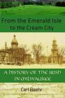 From the Emerald Isle to the Cream City: A History of the Irish in Milwaukee: A History of the Irish in Milwaukee By Carl Baehr Cover Image