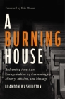 A Burning House: Redeeming American Evangelicalism by Examining Its History, Mission, and Message Cover Image
