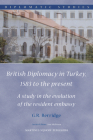 British Diplomacy in Turkey, 1583 to the Present: A Study in the Evolution of the Resident Embassy (Diplomatic Studies #3) Cover Image