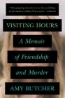 Visiting Hours: A Memoir of Friendship and Murder By Amy Butcher Cover Image