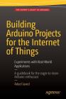 Building Arduino Projects for the Internet of Things: Experiments with Real-World Applications By Adeel Javed Cover Image