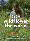 Let's Wildflower the World: Save, swap and seedbomb to rewild our world Cover Image