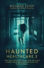 Haunted Healthcare 2: Medical Professionals and Patients Share Their Encounters with the Paranormal By Richard Estep Cover Image