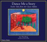 Dance Me a Story: Twelve Tales from the Classic Ballets By Jane Rosenberg, Jane Rosenberg (Illustrator), Merrill Ashley (Introduction by) Cover Image