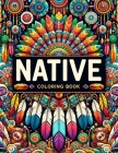Native Coloring Book: Where Each Page Offers a Glimpse into the Diverse and Rich Tapestry of Native Cultures, Providing a Therapeutic and In Cover Image