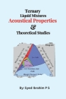 Ternary Liquid Mixtures' Acoustical Properties and Theoretical Studies By Syed Ibrahim P. S. Cover Image