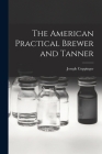 The American Practical Brewer and Tanner By Joseph Coppinger Cover Image
