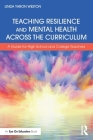 Teaching Resilience and Mental Health Across the Curriculum: A Guide for High School and College Teachers By Linda Yaron Weston Cover Image