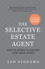 The Selective Estate Agent: How to Attract and Convert High Value Homes Cover Image