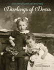 Darlings of Dress: Children's Costume 1860-1920 By Norma Shephard Cover Image