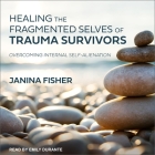 Healing the Fragmented Selves of Trauma Survivors Lib/E: Overcoming Internal Self-Alienation By Janina Fisher, Emily Durante (Read by) Cover Image