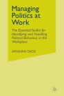 Managing Politics at Work: The Essential Toolkit for Identifying and Handling Political Behaviour in the Workplace By Aryanne Oade Cover Image