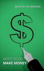 Write Book, Make Money: Monetize Your Existing Knowledge and Publish a Bestselling eBook By David De Las Morenas Cover Image