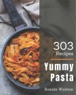 303 Yummy Pasta Recipes: Let's Get Started with The Best Pasta Cookbook! By Rosalie Walston Cover Image