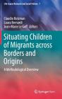 Situating Children of Migrants Across Borders and Origins: A Methodological Overview (Life Course Research and Social Policies #7) By Claudio Bolzman (Editor), Laura Bernardi (Editor), Jean-Marie Le Goff (Editor) Cover Image