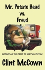 Mr. Potato Head vs. Freud: Lessons on the Craft of Writing Fiction By Clint McCown Cover Image