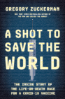 A Shot to Save the World: The Inside Story of the Life-or-Death Race for a COVID-19 Vaccine By Gregory Zuckerman Cover Image