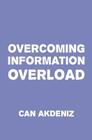 Overcoming Information Overload: We need to start doing something about it right now, before we drown in this flood of irrelevant data. Cover Image