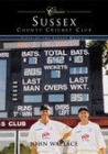 Sussex County Cricket Club Classics: Fifty of the Finest Matches (Classic Matches) By John Wallace Cover Image